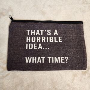 "That's a Horrible Idea...What Time?" Make Up Cosmetic Bag Zipper Pouch